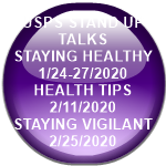 USPS STAND UP TALKS                  STAYING HEALTHY 1/24-27/2020                               HEALTH TIPS 2/11/2020                STAYING VIGILANT 2/25/2020