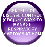 CENTER FOR DISEASE CONTROL (CDC) - 10 WAYS TO MANAGE RESPIRATORY SYMPTOMS AT HOME