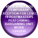 USPS & APWU MOU - TEMPORARY EXCEPTION FOR LEVEL 18 POSTMASTERS PERFORMING BARGAINING UNIT WORK                        3/24/2020