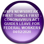 USPS NEWSBREAK - FIRST THINGS FIRST - CORONAVIRUS ACT GUIDES LEAVE FOR FEDERAL WORKERS         04/02/2020